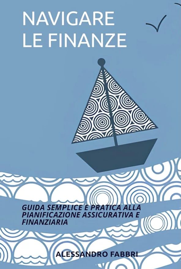 Navigare le finanze, manuale di pianificazione assicurativa e finanziaria di Alessandro Fabbri